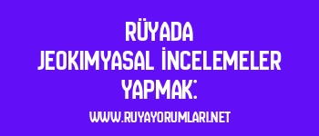Rüyada Jeokimyasal İncelemeler Yapmak: