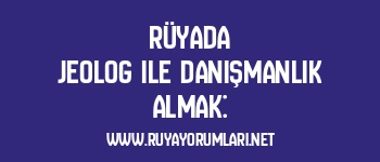 Rüyada Jeolog ile Danışmanlık Almak:
