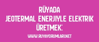 Rüyada Jeotermal Enerjiyle Elektrik Üretmek:
