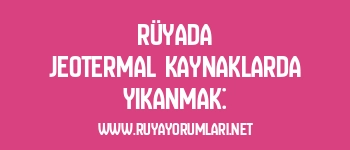 Rüyada Jeotermal Kaynaklarda Yıkanmak: