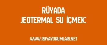 Rüyada Jeotermal Su İçmek: