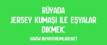 Rüyada Jersey Kumaşı ile Eşyalar Dikmek: