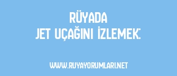 Rüyada Jet Uçağını İzlemek: