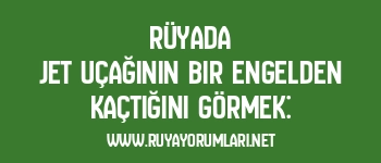 Rüyada Jet Uçağının Bir Engelden Kaçtığını Görmek:
