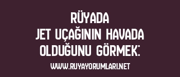 Rüyada Jet Uçağının Havada Olduğunu Görmek: