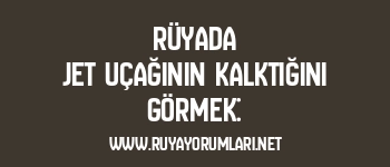 Rüyada Jet Uçağının Kalktığını Görmek: