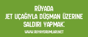 Rüyada Jet Uçağıyla Düşman Üzerine Saldırı Yapmak: