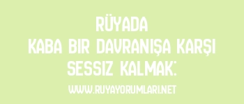 Rüyada Kaba Bir Davranışa Karşı Sessiz Kalmak: