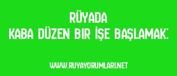 Rüyada Kaba Düzen Bir İşe Başlamak: