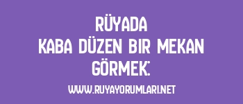Rüyada Kaba Düzen Bir Mekan Görmek: