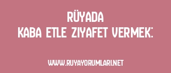 Rüyada Kaba Etle Ziyafet Vermek: