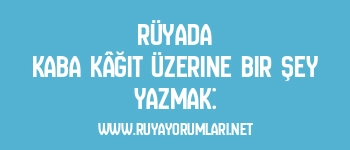 Rüyada Kaba Kâğıt Üzerine Bir Şey Yazmak:
