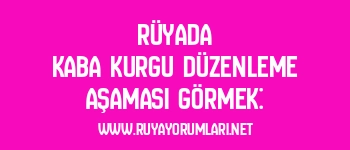 Rüyada Kaba Kurgu Düzenleme Aşaması Görmek: