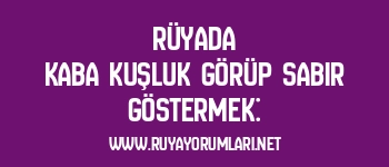 Rüyada Kaba Kuşluk Görüp Sabır Göstermek: