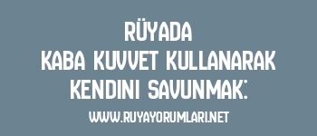 Rüyada Kaba Kuvvet Kullanarak Kendini Savunmak: