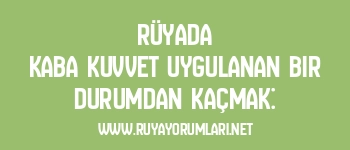 Rüyada Kaba Kuvvet Uygulanan Bir Durumdan Kaçmak:
