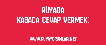 Rüyada Kabaca Cevap Vermek: