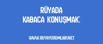 Rüyada Kabaca Konuşmak: