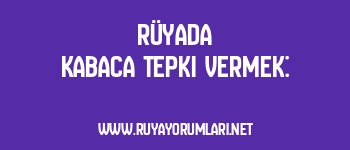 Rüyada Kabaca Tepki Vermek: