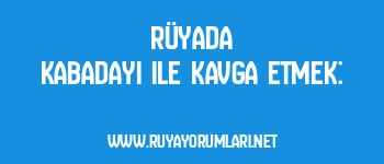 Rüyada Kabadayı ile Kavga Etmek: