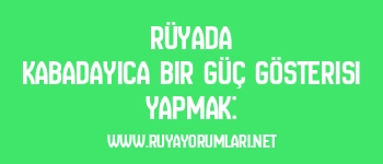 Rüyada Kabadayıca Bir Güç Gösterisi Yapmak:
