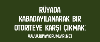 Rüyada Kabadayılanarak Bir Otoriteye Karşı Çıkmak: