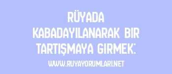 Rüyada Kabadayılanarak Bir Tartışmaya Girmek: