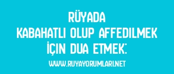 Rüyada Kabahatli Olup Affedilmek İçin Dua Etmek: