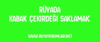 Rüyada Kabak Çekirdeği Saklamak: