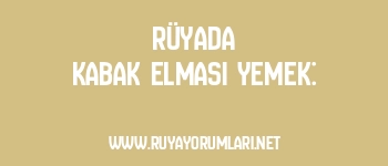 Rüyada Kabak Elması Yemek: