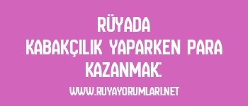 Rüyada Kabakçılık Yaparken Para Kazanmak: