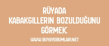 Rüyada Kabakgillerin Bozulduğunu Görmek: