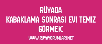 Rüyada Kabaklama Sonrası Evi Temiz Görmek: