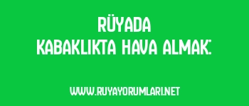 Rüyada Kabaklıkta Hava Almak: