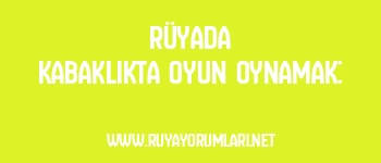 Rüyada Kabaklıkta Oyun Oynamak: