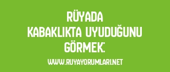 Rüyada Kabaklıkta Uyuduğunu Görmek: