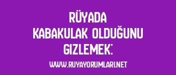Rüyada Kabakulak Olduğunu Gizlemek: