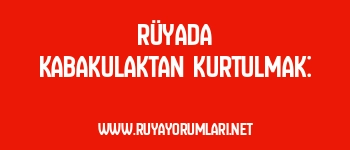 Rüyada Kabakulaktan Kurtulmak: