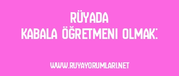 Rüyada Kabala Öğretmeni Olmak: