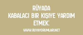 Rüyada Kabalacı Bir Kişiye Yardım Etmek: