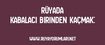 Rüyada Kabalacı Birinden Kaçmak: