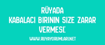 Rüyada Kabalacı Birinin Size Zarar Vermesi: