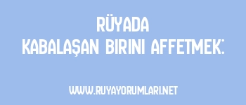 Rüyada Kabalaşan Birini Affetmek: