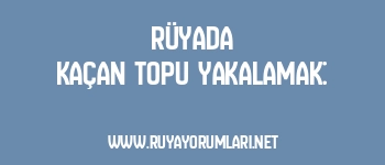Rüyada Kaçan Topu Yakalamak: