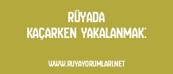 Rüyada Kaçarken Yakalanmak:
