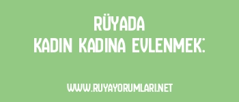 Rüyada Kadın Kadına Evlenmek: