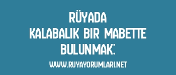 Rüyada Kalabalık Bir Mabette Bulunmak: