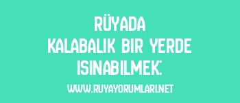 Rüyada Kalabalık Bir Yerde Isınabilmek: