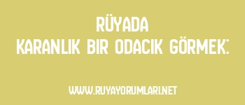 Rüyada Karanlık Bir Odacık Görmek: