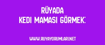 Rüyada Kedi Maması Görmek: